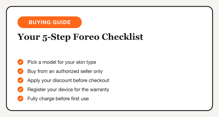 Your 5-step Foreo buying guide: pick a model, buy from an authorized seller, apply your discount code, register your device, charge before first use