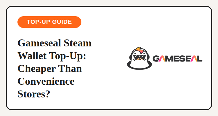 Gameseal Steam Wallet top-up guide: comparing prices against convenience stores