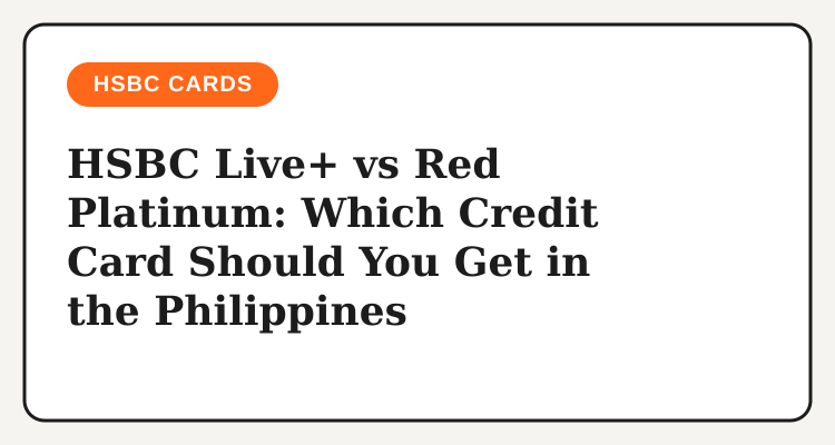 HSBC Live+ vs Red Platinum headline card for Philippine credit card applicants