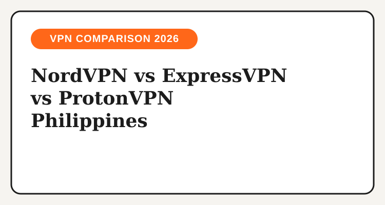 NordVPN, ExpressVPN, and ProtonVPN compared for Filipino users in 2026