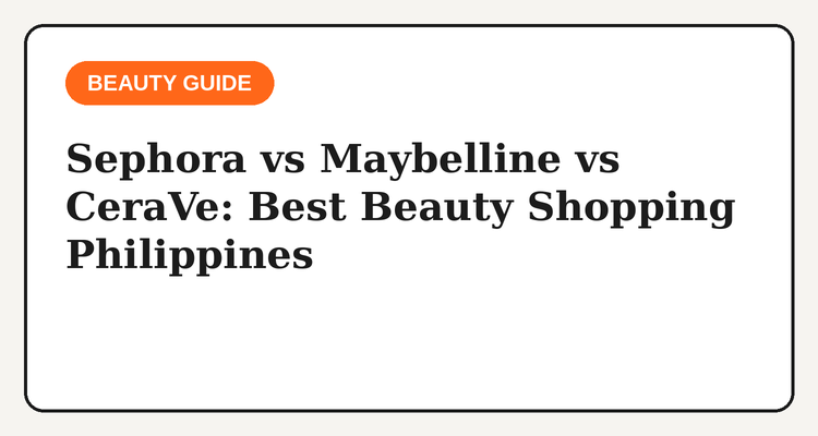 Sephora vs Maybelline vs CeraVe beauty shopping comparison