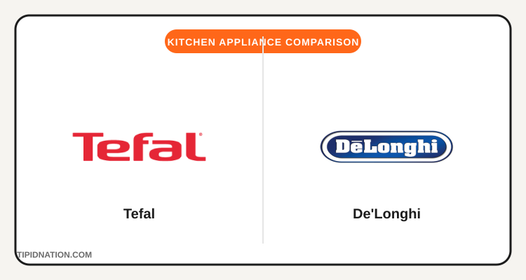 Tefal vs De'Longhi kitchen appliance brand comparison